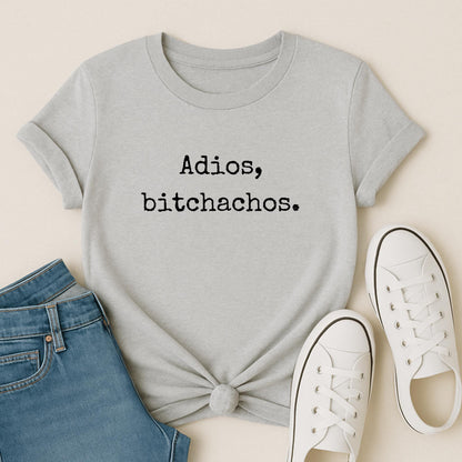 Adios Bitchachos T-Shirt: Funny Sarcastic Graphic Tee.